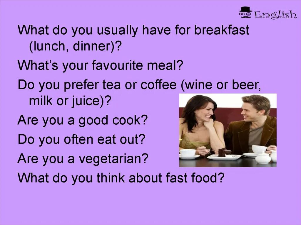 Like usually. What do you usually have for Breakfast. What do you usually have for dinner?.