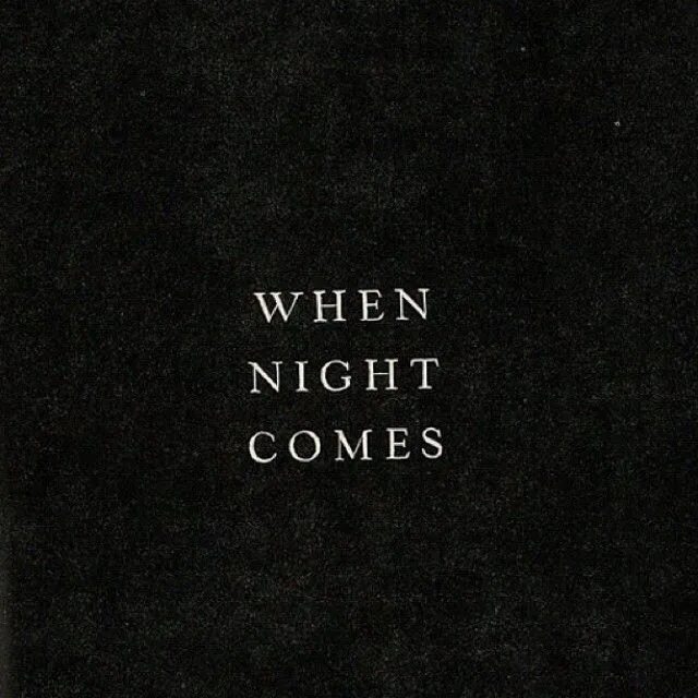 When the night has come. When the Night comes.