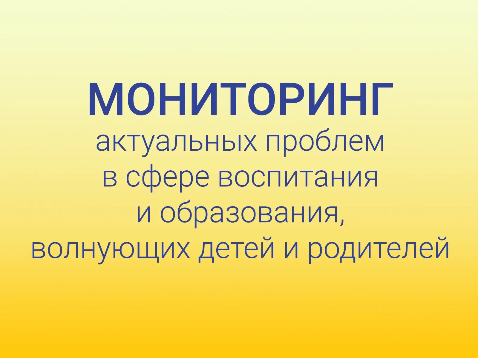 Актуальная проблема в области образования. Всероссийский опрос родительской общественности. Мониторинг актуальных проблем в сфере воспитания. Всероссийское родительское собрание. Предмет мониторинга в сфере воспитания:.