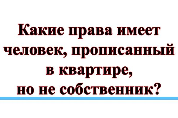 Прописанный в квартире имеет право. Имеющий жен будь как не имеющий