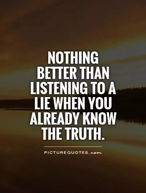 Nothing better than this. Nothing better than this. Nothing better. Truth and lies quotes. Nothing better than this.