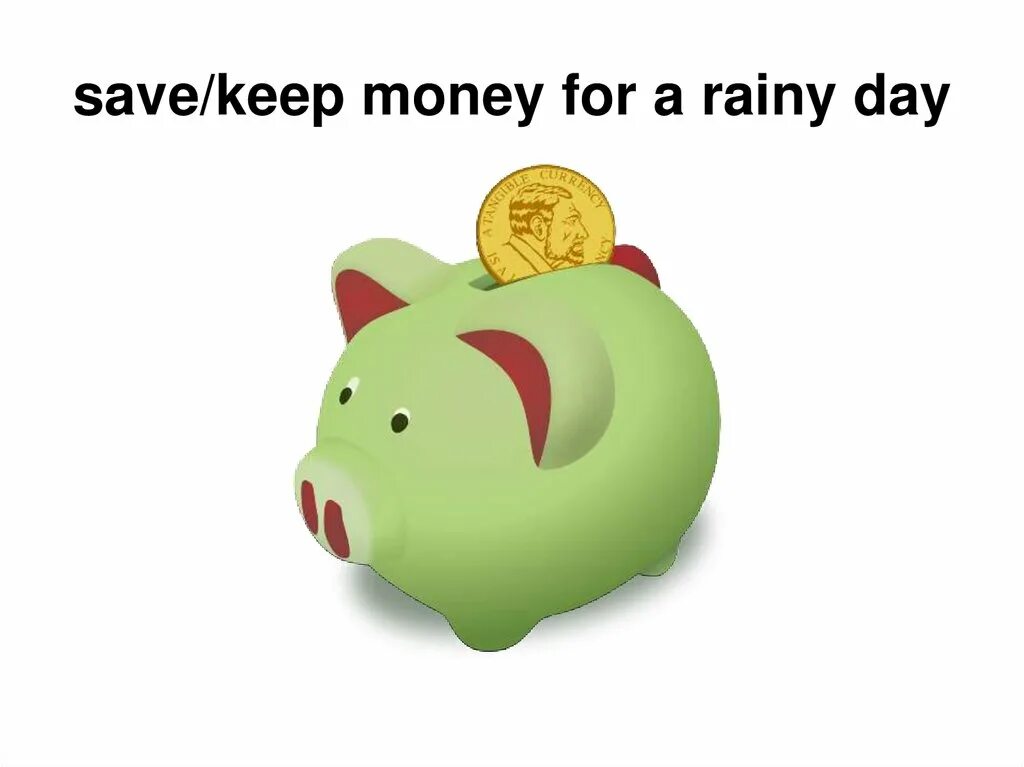 Save up. Save for a rainy day идиома. money for a rainy day. to save up for a rainy day идиома. for a rainy day идиома.