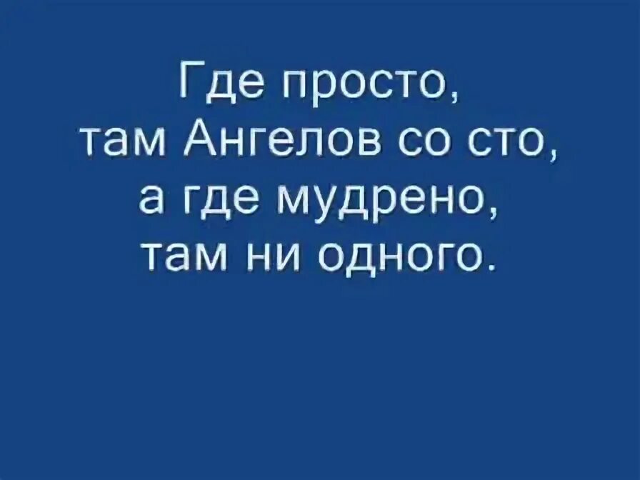 Где просто там ангелов сто. Где просто там ангелов со СТО А где мудрено там ни одного. Там где просто там ангелов со СТО. Где просто ангелов со СТО. Где проще там ангелов со СТО.