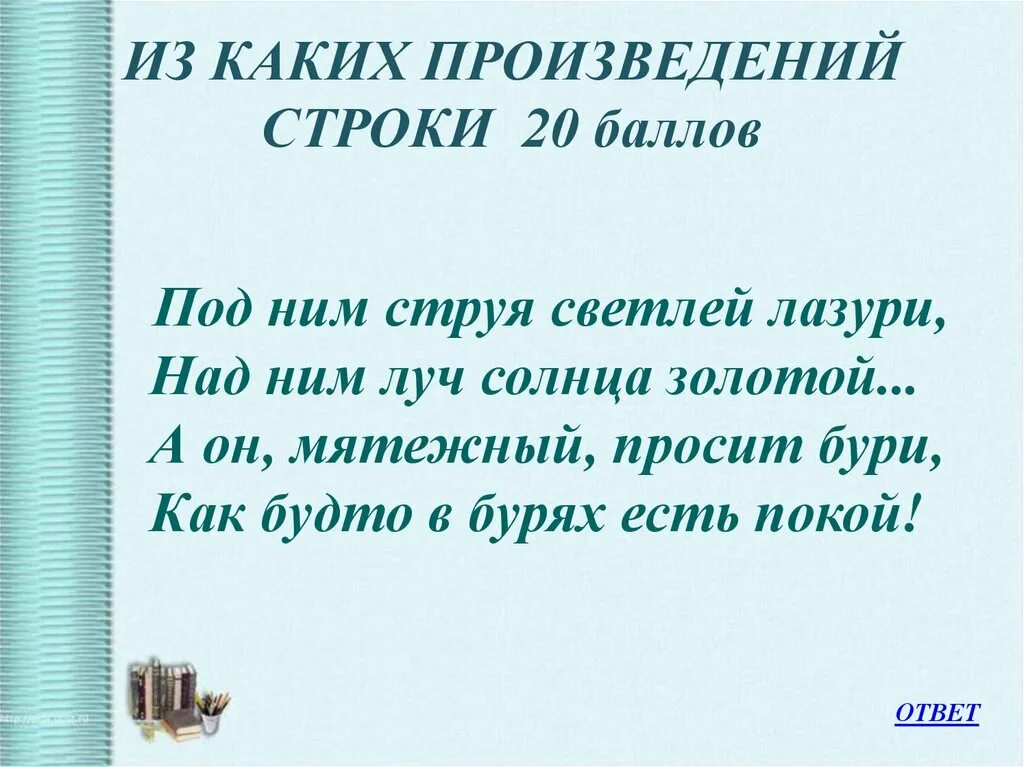 Строки из произведений. Под ним струя светлей лазури над ним Луч солнца золотой. А он Мятежный просит бури как будто в бурях есть покой. А он Мятежный просит бури.