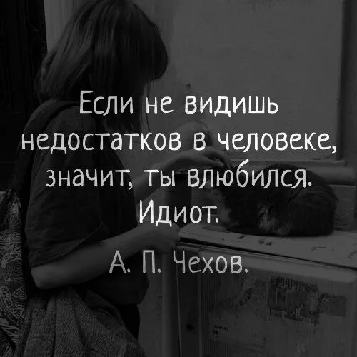 Если не видишь недостатков в человеке значит ты. Если ты не видишь недостатков в человеке значит ты влюбился. Если не видишь недостатков в человеке значит ты влюбился идиот Чехов. Не видишь недостатки человека. Человек замечающий недостатки