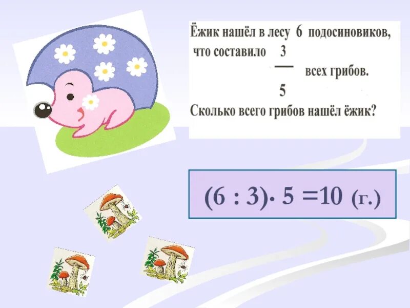 Ежик нашел в лесу 6 подосиновиков. Ежик нашел в лесу 6 подосиновиков это составило 3/5 всех грибов. сколько грибов собрал ежик. задача петерсон 2 класс ежик нашел грибы.