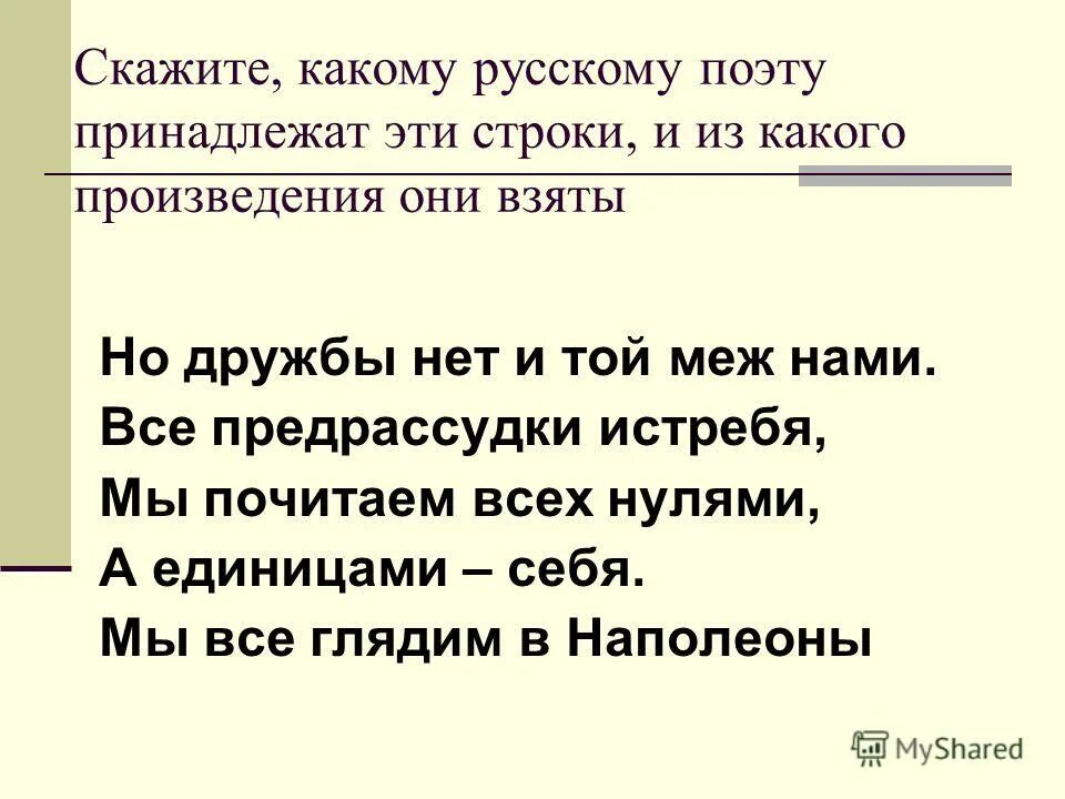 все предрассудки истребя мы почитаем. мы все глядим в наполеоны. мы почитаем всех нулями, а единицами — себя. все предрассудки истребя мы почитаем. мы почитаем все нулями.