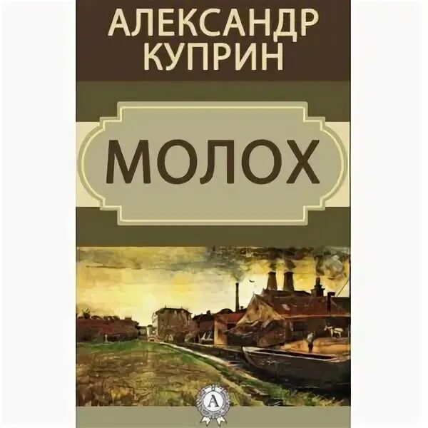 Куприн молох краткое содержание. Повесть молох куприн. молох александр куприн книга. куприн а. &quot;молох&quot;. молох куприн обложка.