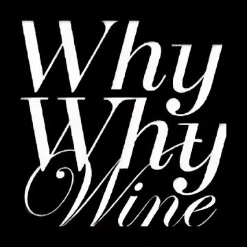 Why why wine. Why why wine