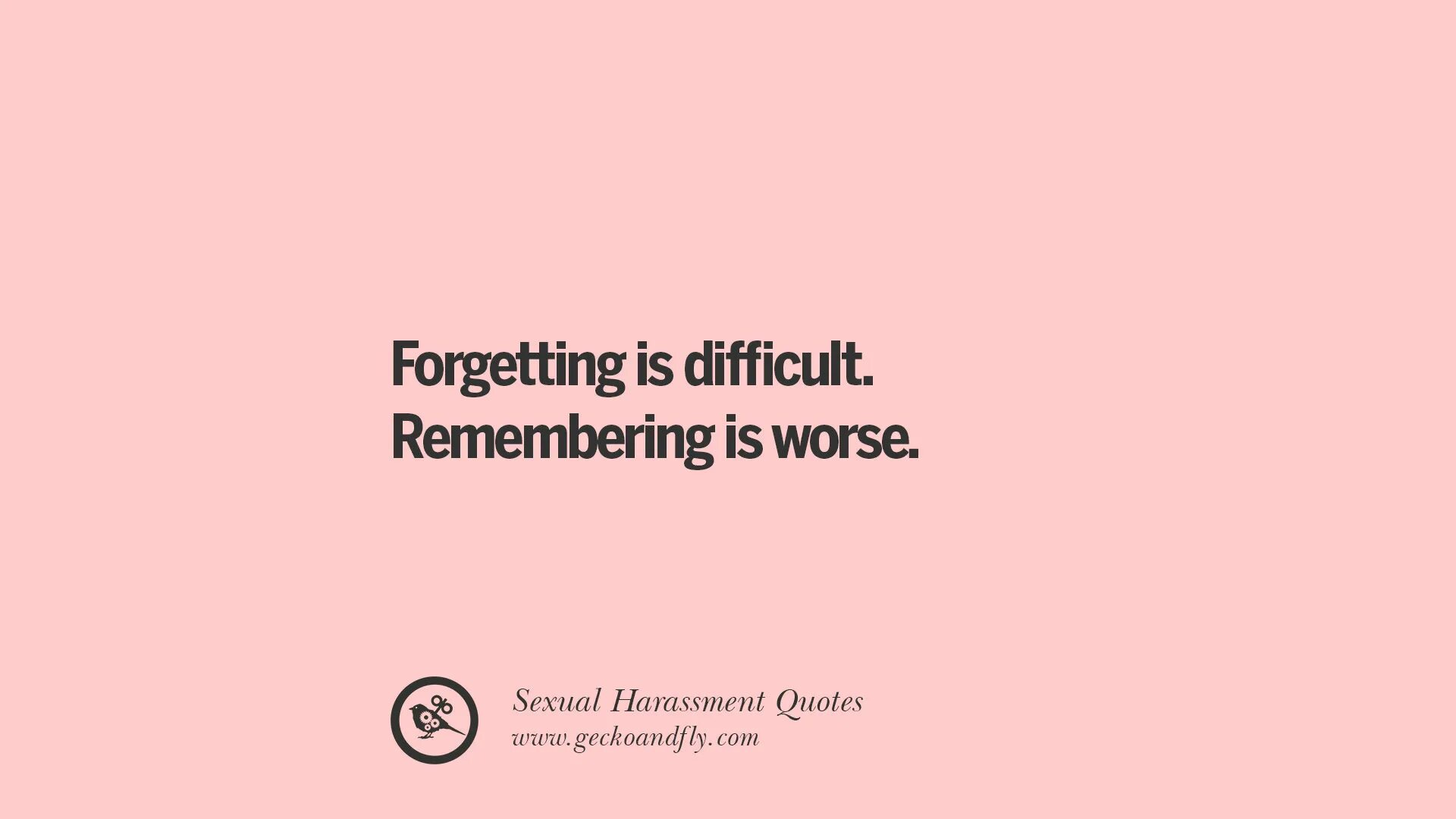 It is difficult to give. Quotation about Harassment. Difficulty in Remembering. What's difficult for you. Forgetting and Remembering are scientifically Provence.