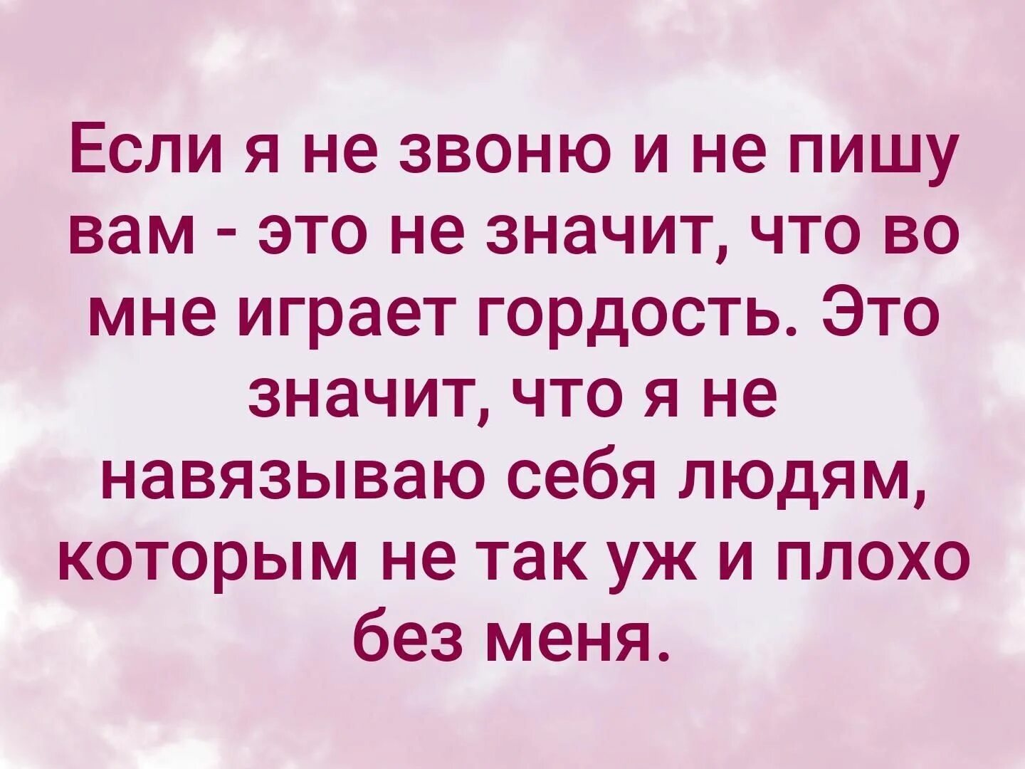 Не звонит не пишет значит. Если я не звоню и не пишу вам это не значит что во мне играет гордость. Если человек не пишет и не звонит. Если человек вам позвонил. Что значит звонко