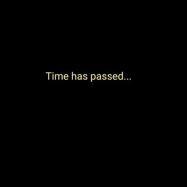 Time has passed. Time has passed