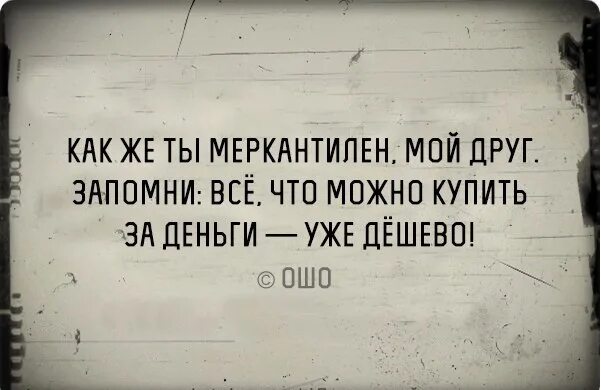 Друзья мои что ж толку в этом. Меркантильный человек это. Не люблю меркантильных людей. Я не меркантильный человек. Меркантильная тварь.