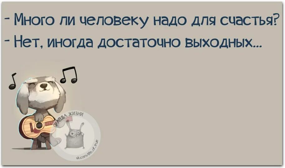 Человеку нало. Много ли надо человеку для счастья. Что для счастья надо. Иногда достаточно выходных. Иногда для счастья достаточно выходных.