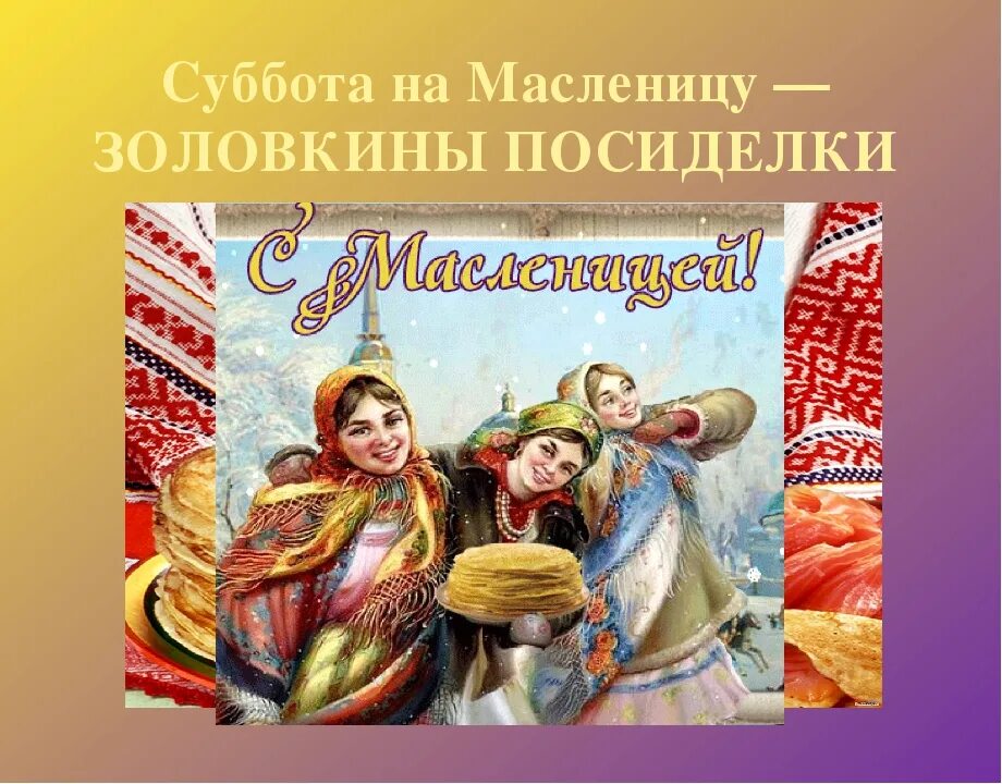 Масленичная суббота картинки. Шестой день масленицы суббота золовкины посиделки. золовкины посиделки на масленицу. масленица суббота золовкины посиделки традиции. шестой день масленицы золовкины посиделки.
