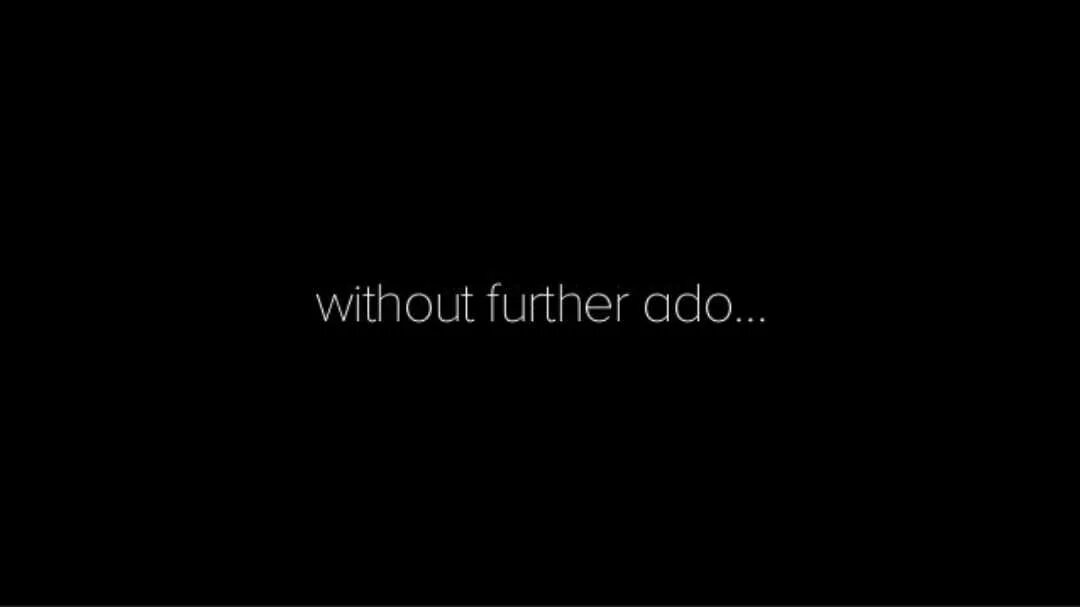 Without further ado. Without further interruption. Without. Without further interruption he died. Without further