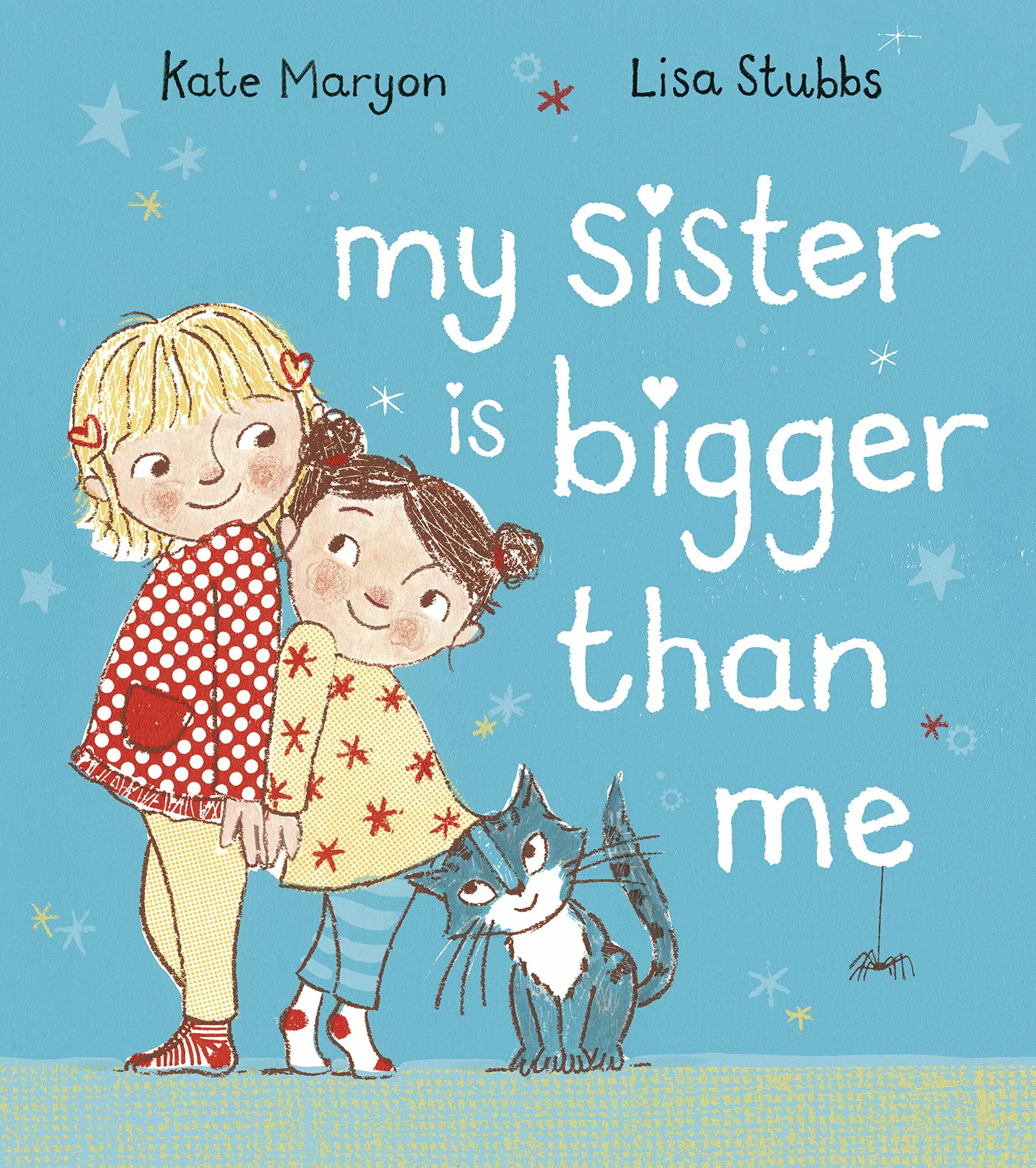 My sister is. MGE sister. My sisters than me. My sister have bigger than me.