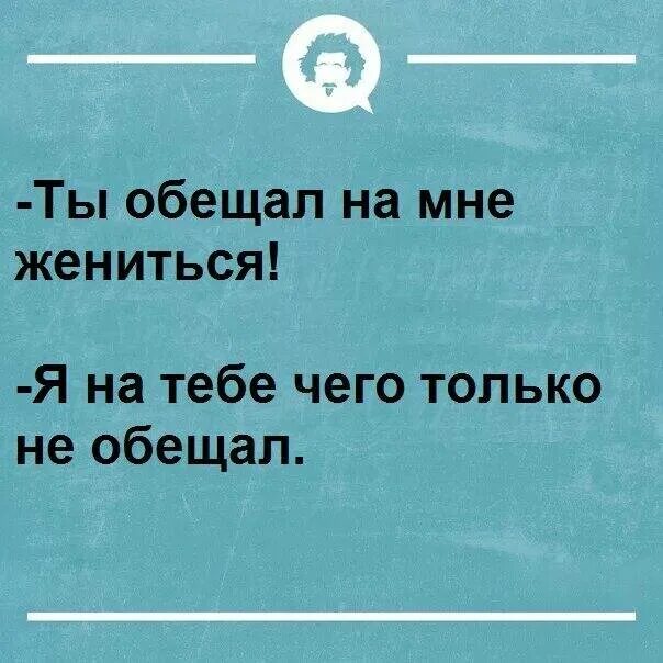 Зачем я женился как меня достала. Ты же обещал на мне жениться. Шутки про обещания. Обещал жениться. Пообещать не значит жениться.