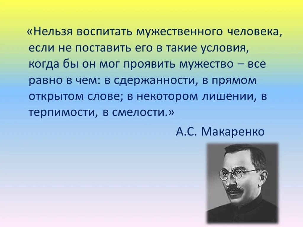 Макаренко о воспитании детей. Когда человек проявляет мужество. Макаренко нельзя воспитать мужественного. Макаренко нельзя воспитывать в человеке. Невозможно воспитать