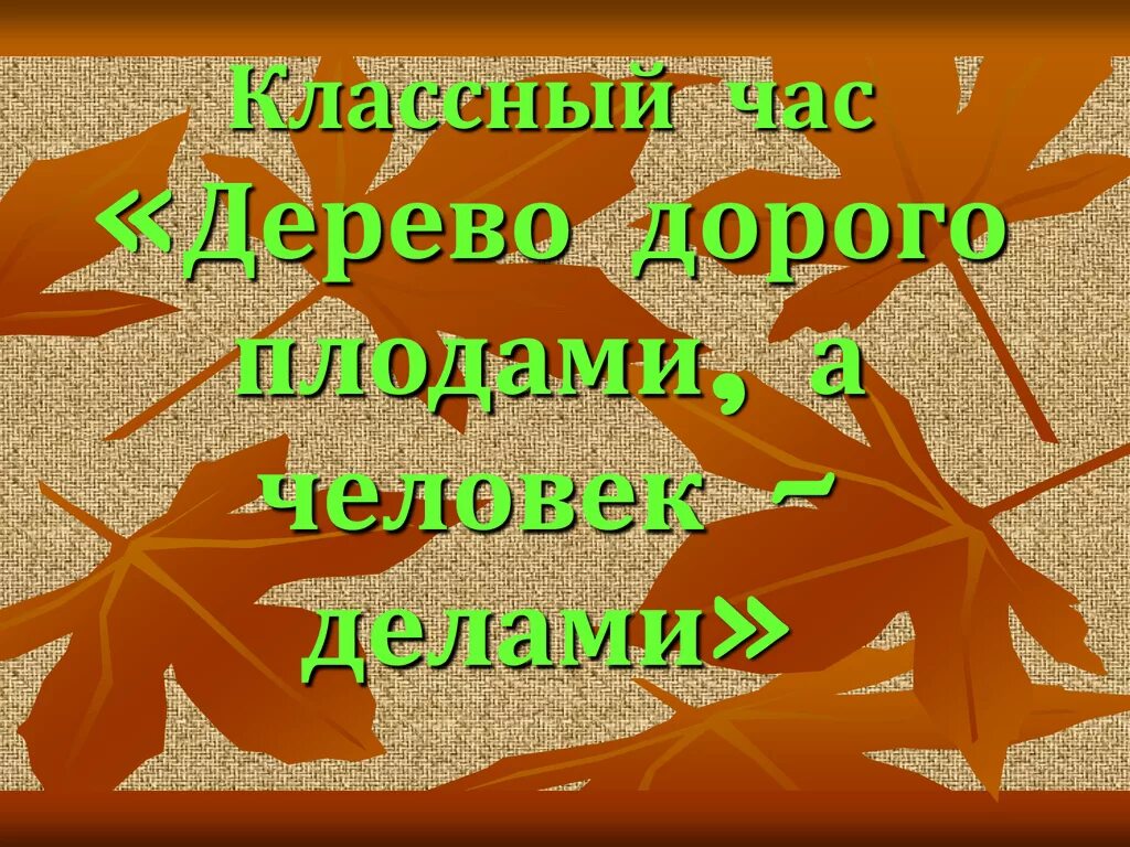 Пословица дерево в плодах. Дерево дорого плодами а человек делами. Классный час дерево дорого плодами а человек делами. Дерево в плодах а человек в делах. Дерево ценят по плодам а человека.