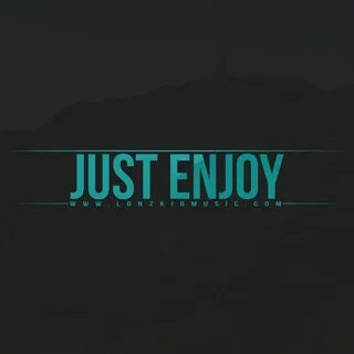 Just enjoy
