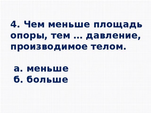 Чем меньше давление тем что. Чем больше площадь опоры тем меньше давление. Чем меньше площадь опоры тем давление. Чем больше площадь опоры. Чем ...площадь опоры тела тем меньше.