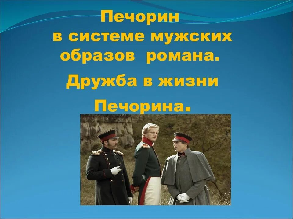 Урок дружба в жизни печорина. Мужские образы Печорина. Печорин о дружбе. Дружба в жизни Печорина. Печорин в мужских образах.