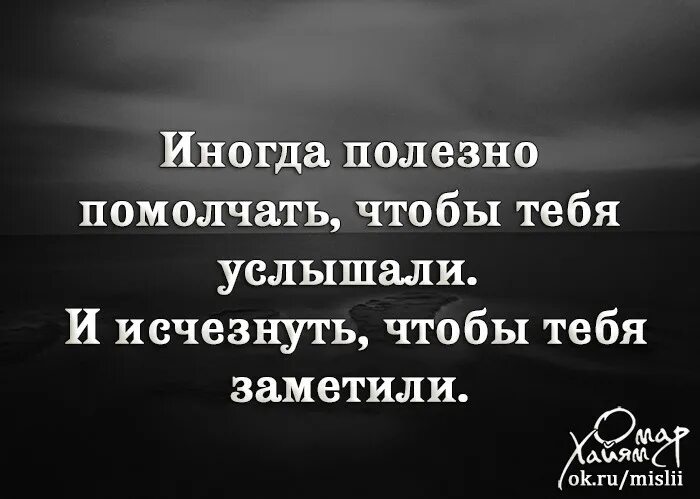 Иногда полезно помолчать чтобы тебя услышали. Иногда полезно помолчать чтобы тебя услышали и исчезнуть. Иногда полезно исчезнуть. Иногда нужно помолчать.