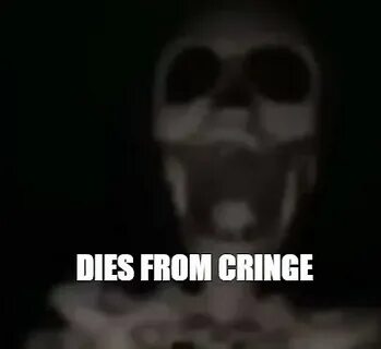 Dies from cringe
