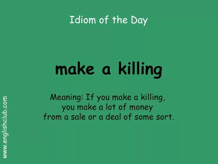 На английском kills. Make a Killing идиома. Make a Killing перевод идиомы. Idioms and Proverbs. English idioms beautiful.