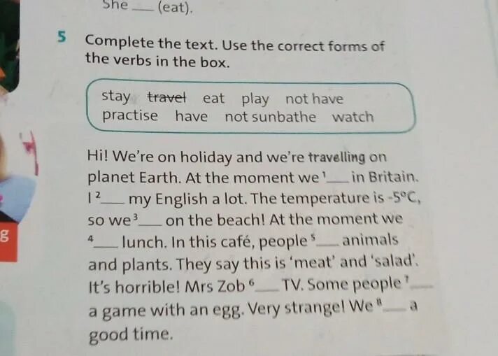 Use the correct form of have to. Complete the text with the correct forms of the verbs in Brackets last week i was Alone at Home. Read the text and put the verbs into the correct form Hi Sarah. Complete the text with correct form of to be and have got. Read and complete the text use used to and the verbs in the Box granny Grace came from a.