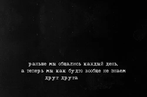 Как будто чего то не хватает. Раньше общались каждый день. раньше общались каждый день а теперь. как общались раньше. раньше мы общались каждый день а сейчас как будто не знаем друг друга.