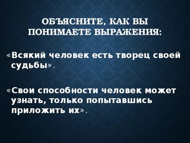 Как понять выражение будь человеком. Свои способности человек может узнать только применив их на деле. Как вы понимаете фразу каждый сам себе судьба.