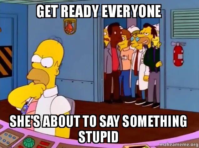 I want to say something. Somethin' stupid (with Nicole Kidman). Get ready Everybody. "Get ready, Everybody. He’s about to do something stupid. Get ready hes about to do something stupid.