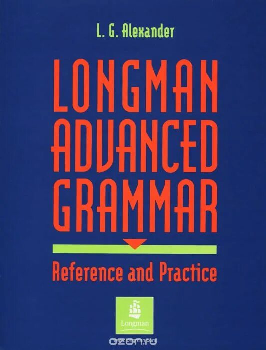 Longman Advanced Grammar. L G Alexander Longman Advanced Grammar. Longman Advanced Learner's Grammar. Advanced Grammar reference.