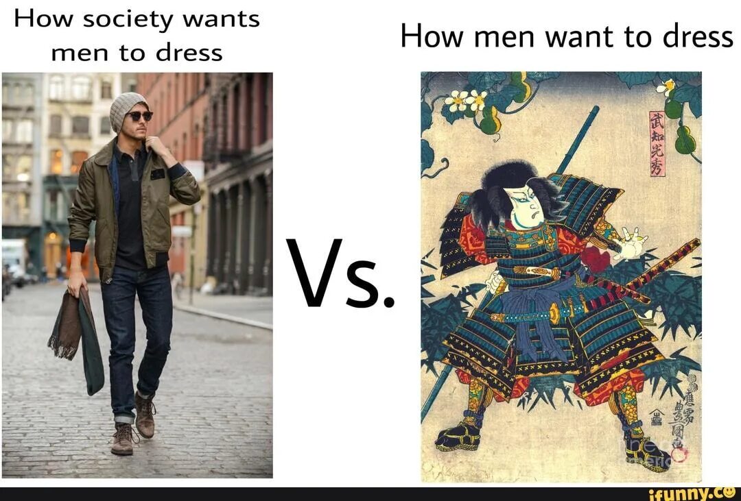 How are you want me. How Society wants men to Dress. How to Dress. How guys want to Dress. Man and Society.