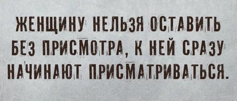 Женщина надолго. Девушку нельзя оставлять одну. Женщину нельзя оставлять без присмотра. Женщину нельзя оставлять без внимания. Нельзя женщину оставлять надолго.