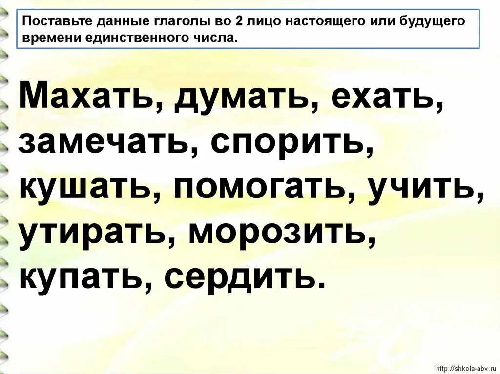 Презентация 2 лицо глаголов. 2 Лицо глаголов настоящего и будущего времени в единственном числе. 2-Е лицо глаголов настоящего и будущего времени в единственном числе. 2 Лицо глаголов настоящего и будущего. Поставь данные глаголы во 2 лицо единственного числа настоящего.