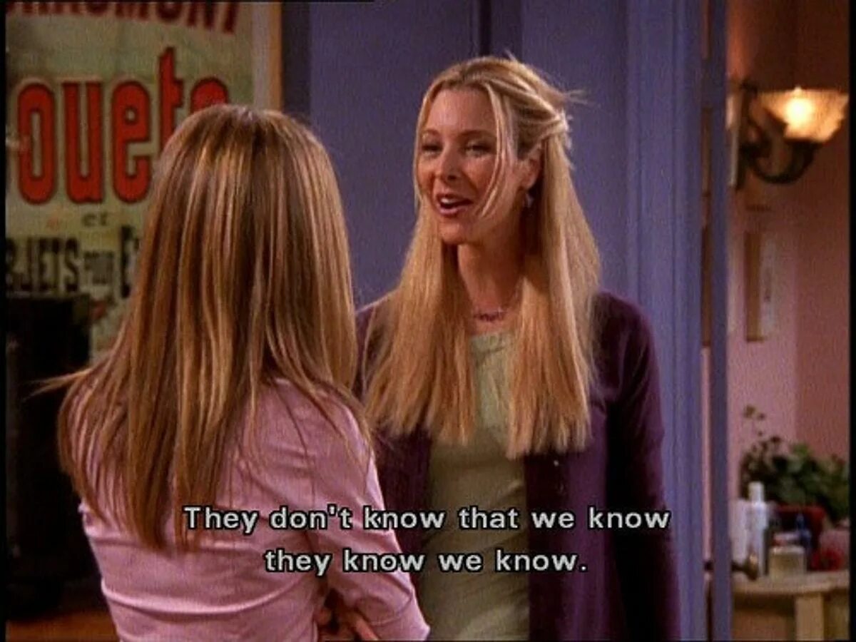 They don t students. Фиби буффе i know. They know. Friends quotes TV show. They don't know.