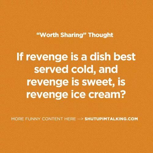 Served cold. Revenge is a dish best served Cold. Revenge is. Revenge is Sweet. Best served Cold.