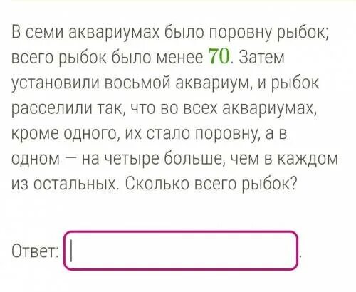 В семи аквариумах было поровну рыбок всего рыбок было менее 90. В девяти аквариумах было поровну рыбок установили десятый. В семи аквариумах. В семи аквариумах было поровну рыбок установили ещё один аквариум. В 10 аквариумах было поровну рыбок