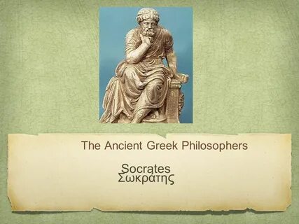 Presentation on theme: "The Ancient Greek Philosophers Socrates Σωκράτ...