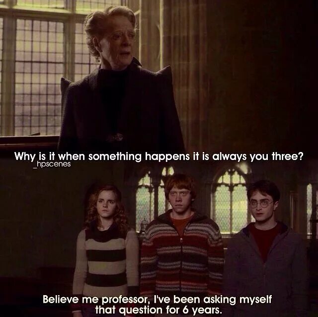 Why is it when something happens, it's always you three. Harry Potter funny moments. Harry Potter why is it always you three. Why is you three.