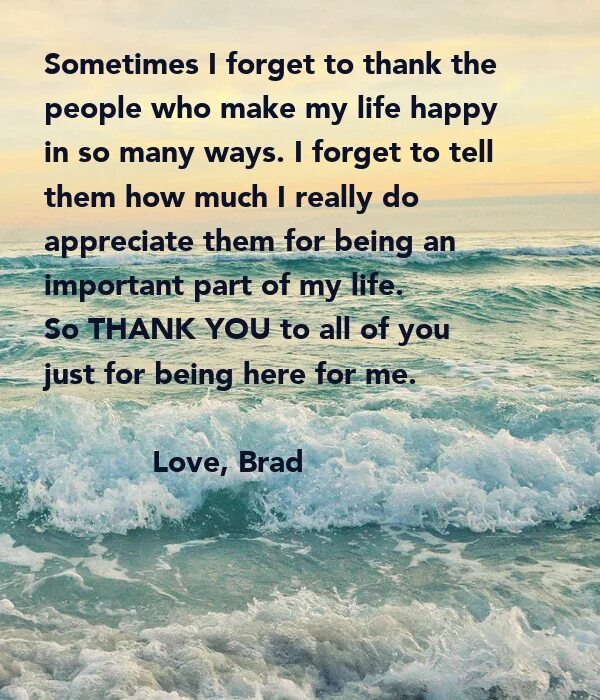 Sometimes go. Thanks for being in my Life. To forget. Thank you for the Love thank you for the Joy. People my Life.