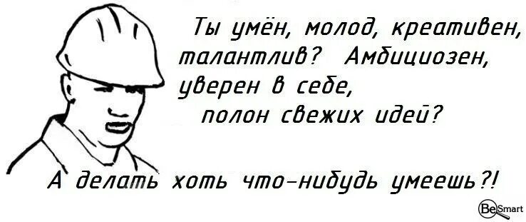 Сделай хоть что нибудь. Ты молода красива и умна. ты умен молод креативен. умеешь что нибудь делать то. креативный а делать что умеешь?.