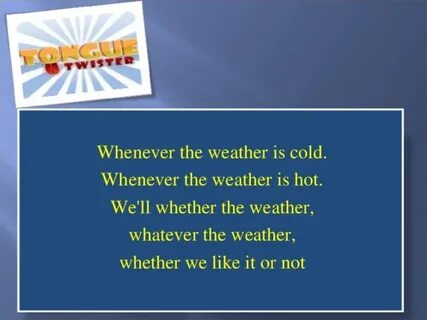 Whether the weather be hot