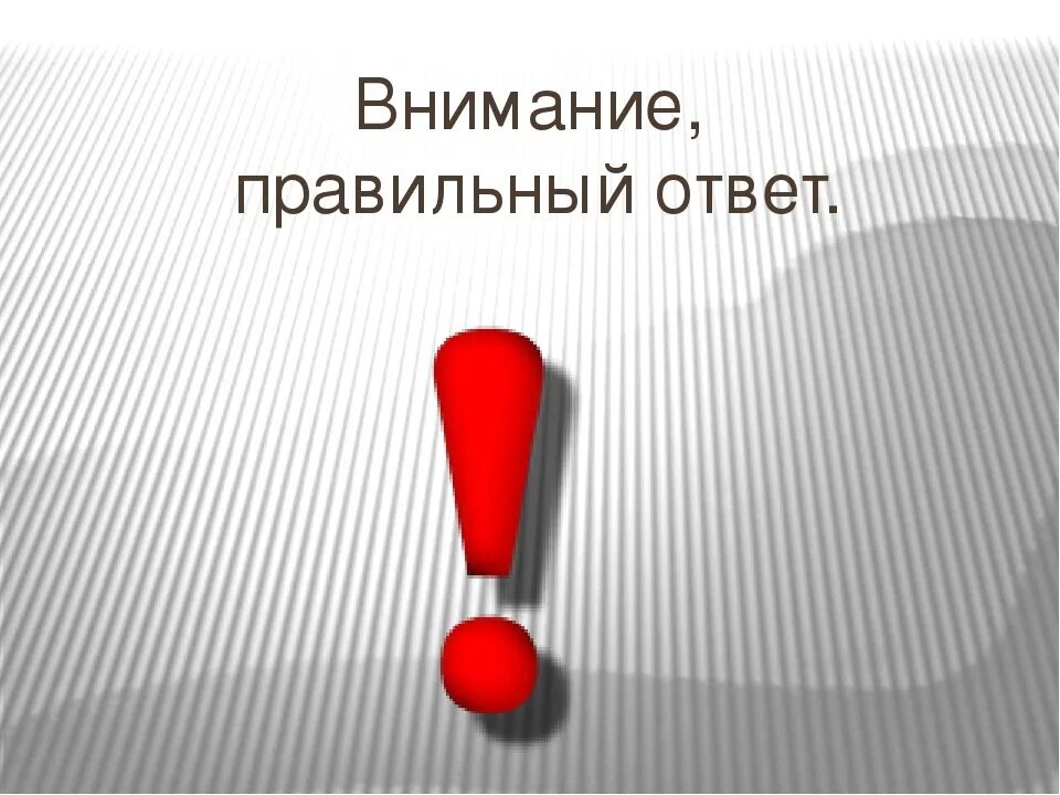 Внимание правильный ответ. Внимание ответ. Правильный ответ. Ответ. Сверься с картинкой и ответь на вопрос