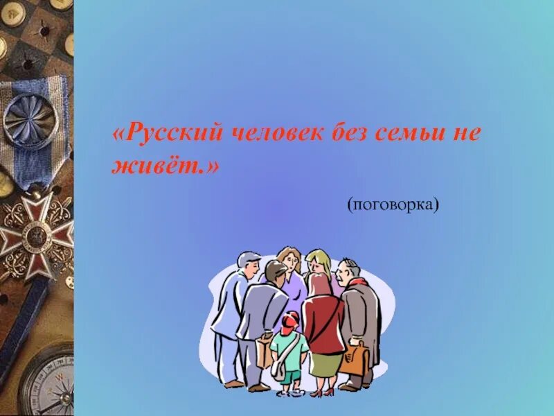 Без семьи не будет. Человек без семьи. Без семьи не живет пословица. Русский человек без родни не живет смысл пословицы. «Твоя семья» темабеседы.