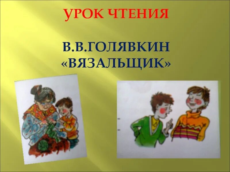 Урок чтения 12. Вязальщик Голявкин чтение 2 класс. Уроки чтения. Вязальщик Голявкин презентация.