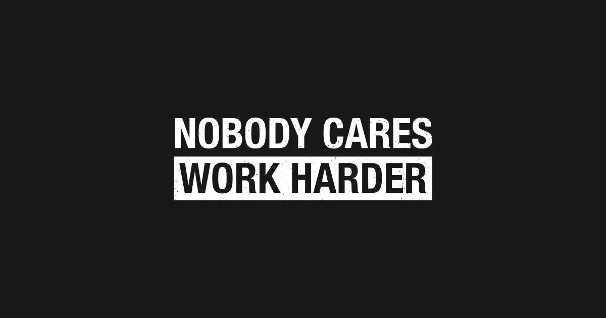 If you had worked hard. Nobody Cares work harder. Nobody Cares work harder обои. Черный фон work hard. Заставка work work work.